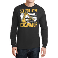 Excavator,operator,see,you,later,excavator,family,funny,fatherday,fath Long Sleeve Shirts | Artistshot