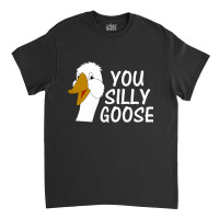 You Silly Goose Funny Novelty Humor Classic T-shirt | Artistshot