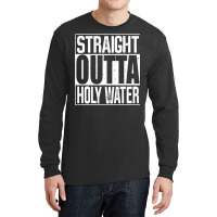 Straight Outta Holy Water Long Sleeve T Shirt Long Sleeve Shirts | Artistshot