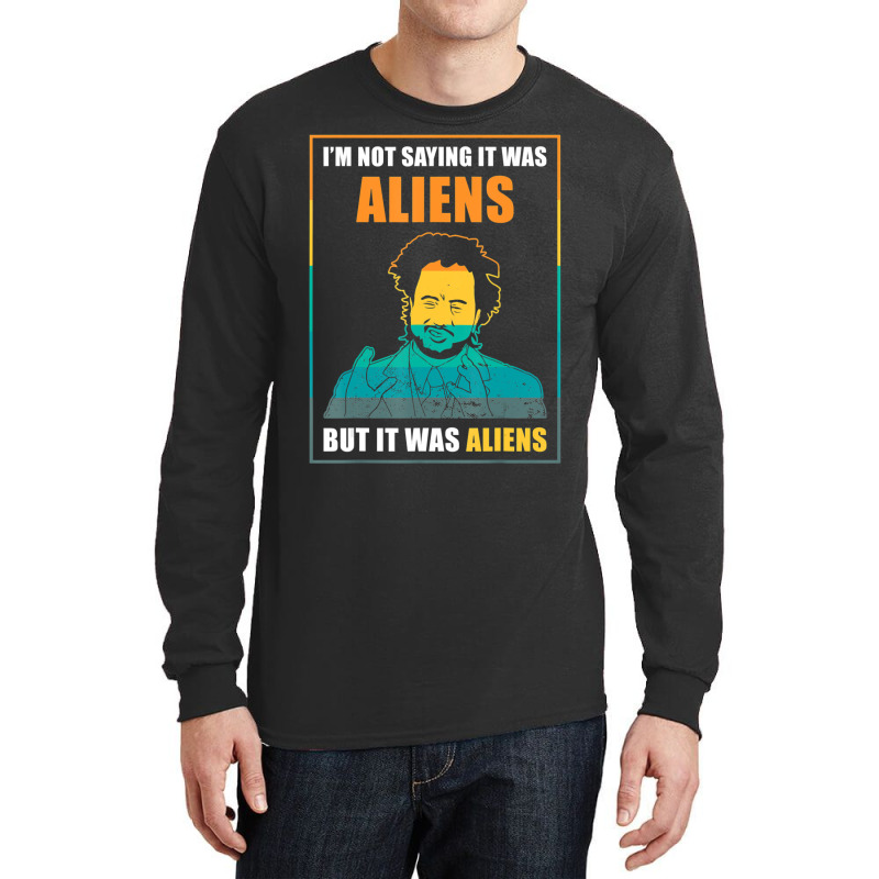 I'm Not Saying It Was Aliens But It's Aliens Fun Alien Quote Long Sleeve Shirts | Artistshot