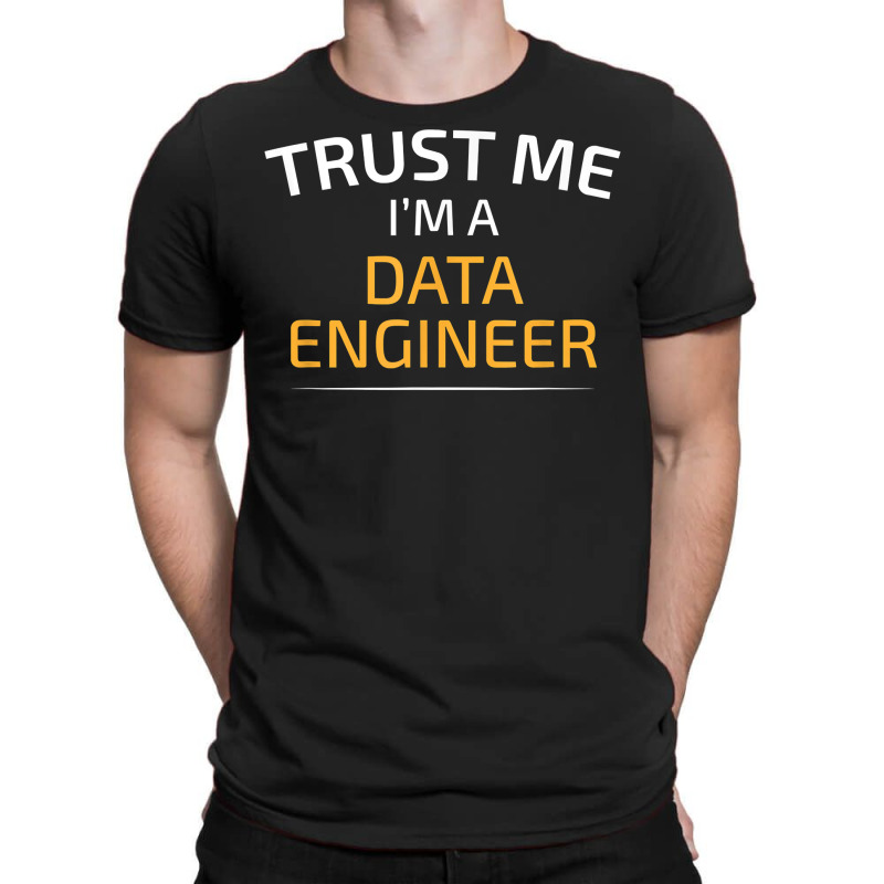 Trust Me I Am A Data Engineer   Data Science T Shirt T-shirt | Artistshot