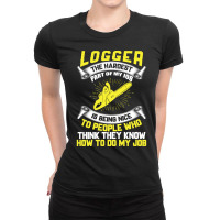 Logger The Hardest Part Of My Job Is Being Nice To People Who... Ladies Fitted T-shirt | Artistshot