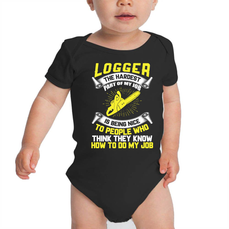 Logger The Hardest Part Of My Job Is Being Nice To People Who... Baby Bodysuit by Brink Beaulah | Artistshot