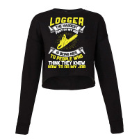 Logger The Hardest Part Of My Job Is Being Nice To People Who... Cropped Sweater | Artistshot