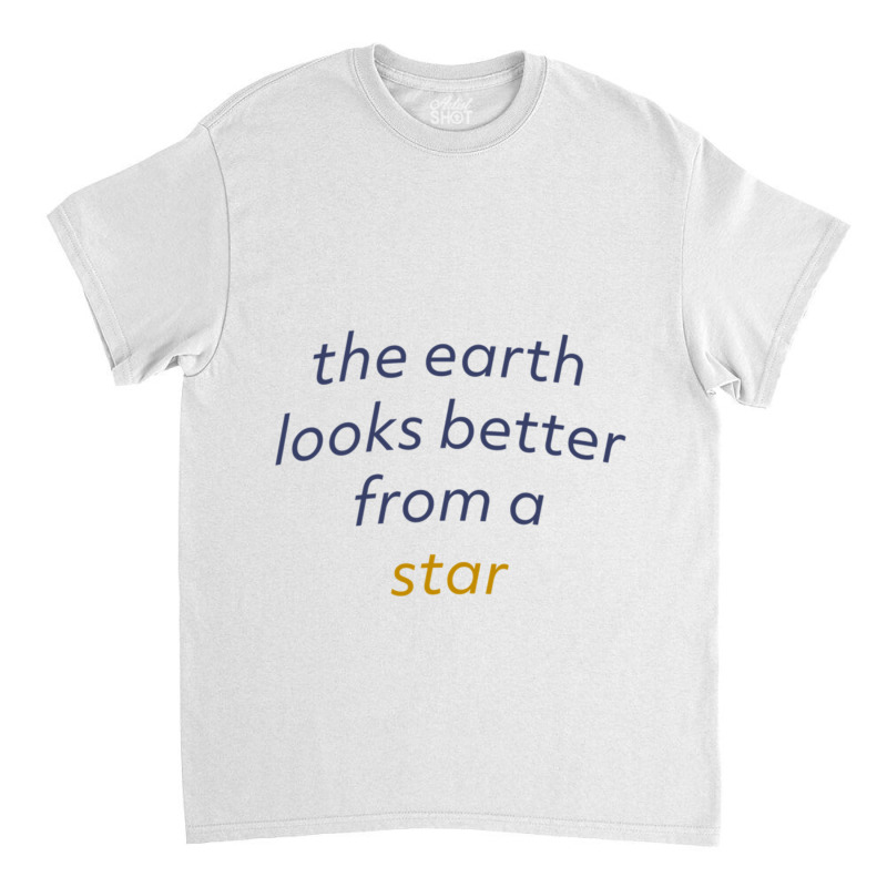 Earth Looks Better From A Star V2 Classic T-shirt by STEVERAMER | Artistshot