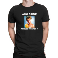 Who Drink Arnold Palmer Funny Beer Lovers Quotes 1 T-shirt | Artistshot