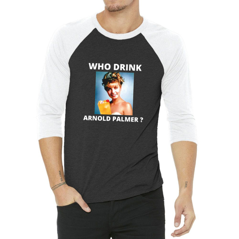 Who Drink Arnold Palmer Funny Beer Lovers Quotes 1 3/4 Sleeve Shirt by DebraAnderson | Artistshot