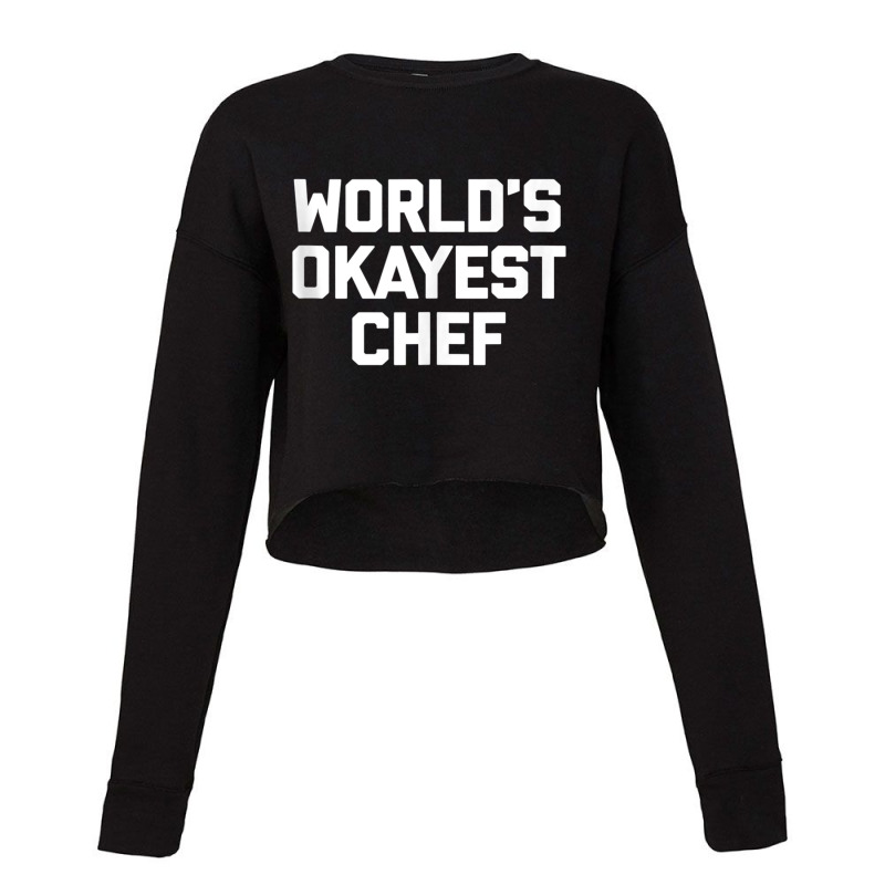 World's Okayest Chef T Shirt Funny Chef Cooking Food Chef Tank Top Cropped Sweater by cm-arts | Artistshot