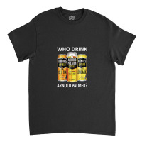 Who Drink Arnold Palmer 1 Classic T-shirt | Artistshot