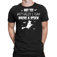 Why Yes Actually I Can Drive A Stick   Witch Halloween Day Premium T S T-shirt | Artistshot