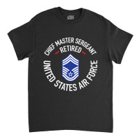 Chief Master Sergeant Retired Air Force Retirement Gifts Classic T-shirt | Artistshot