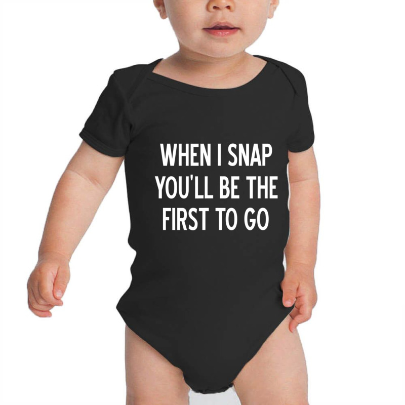 Sarcastic, When I Snap You'll Be The First To Go, Baby Bodysuit by cm-arts | Artistshot