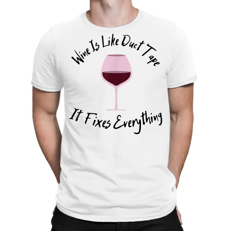 Wine Lover Wine Is Like Duct Tape, It Fixes Everything T Shirt T-shirt | Artistshot