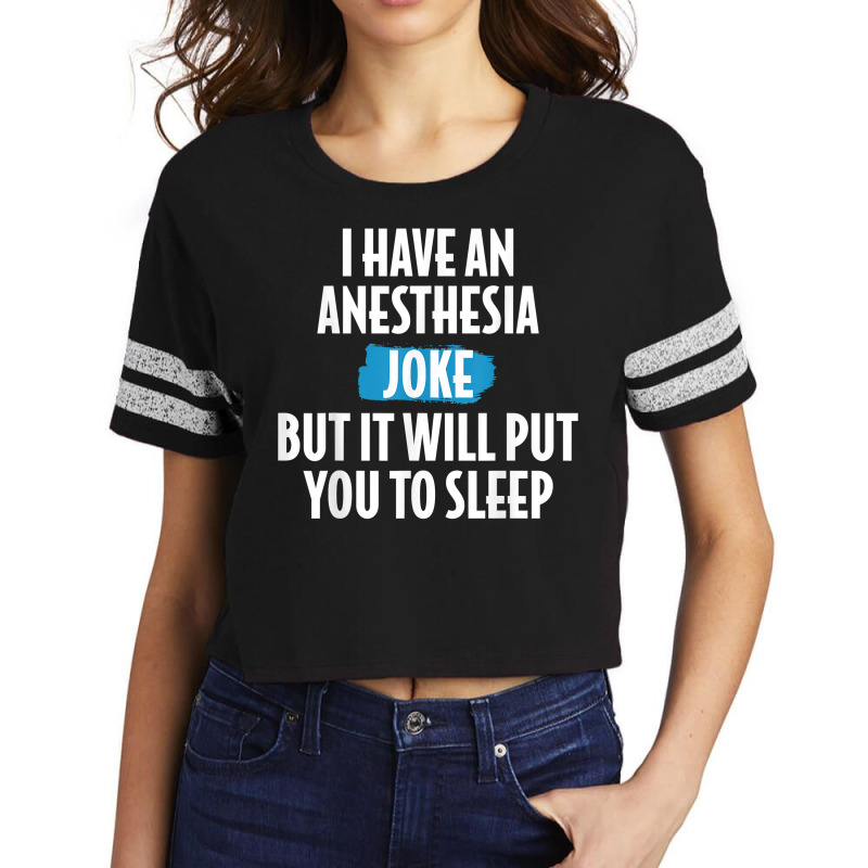 I Have An Anesthesia Joke Funny Anesthesiologist T Shirt Scorecard Crop Tee | Artistshot