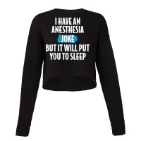 I Have An Anesthesia Joke Funny Anesthesiologist T Shirt Cropped Sweater | Artistshot