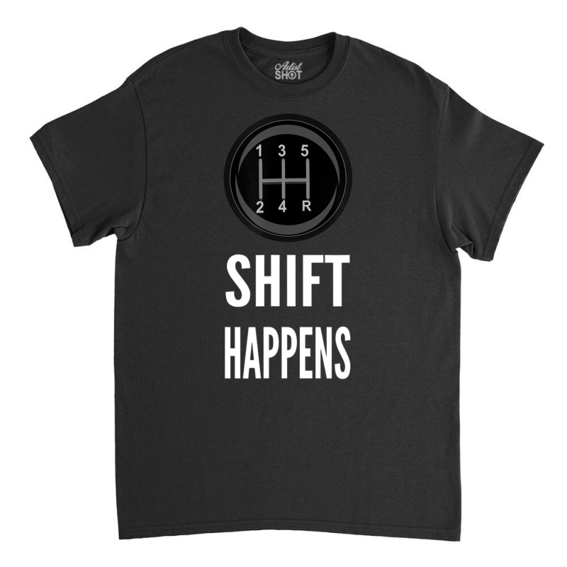 Shift Happens Car Guy Racing Classic T-shirt by cm-arts | Artistshot