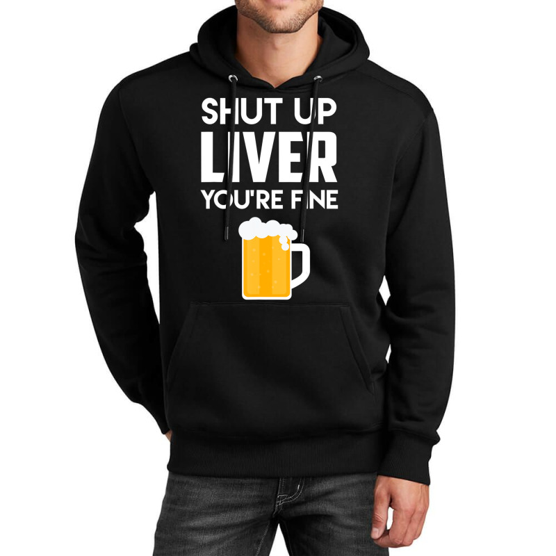 Shut Up Liver You're Fine Beer Drinking Lover Unisex Hoodie | Artistshot