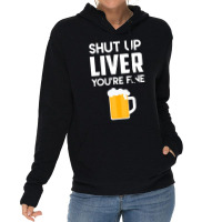 Shut Up Liver You're Fine Beer Drinking Lover Lightweight Hoodie | Artistshot