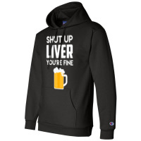 Shut Up Liver You're Fine Beer Drinking Lover Champion Hoodie | Artistshot