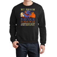 My Broom Broke So Now I'm An Anesthesiologist Funny Crewneck Sweatshirt | Artistshot