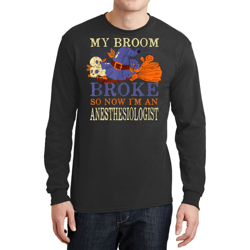 My Broom Broke So Now I'm An Anesthesiologist Funny Long Sleeve Shirts | Artistshot