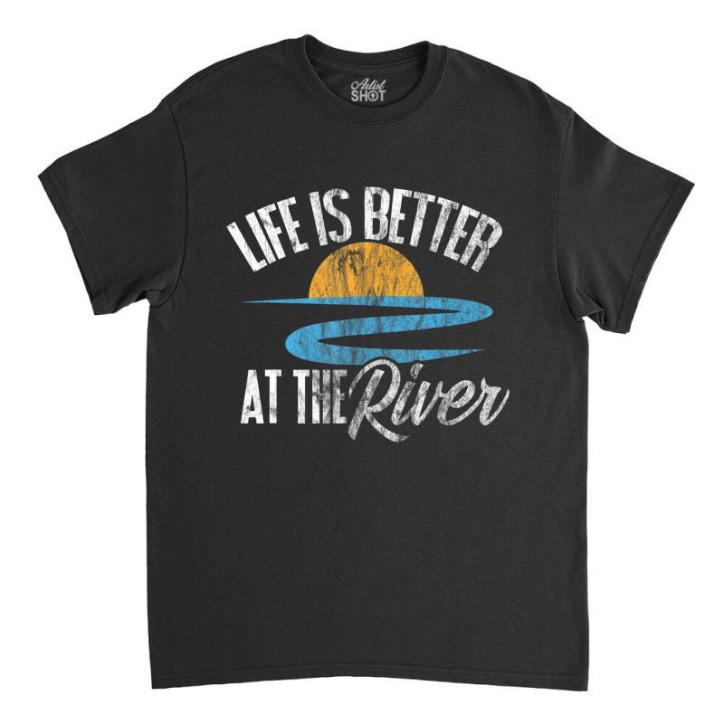 River Floating Quote Life Is Better At The River Camping Classic T-shirt by cm-arts | Artistshot