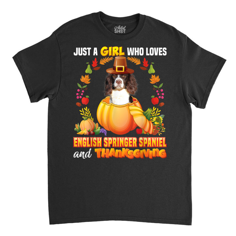 Just A Girl Who Loves English Springer Spaniel Thanksgiving Classic T-shirt by Queens | Artistshot