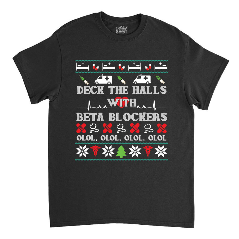 Deck The Halls Beta Blockers Nurse Christmas Ugly Sweater Classic T-shirt by behindcedar22 | Artistshot