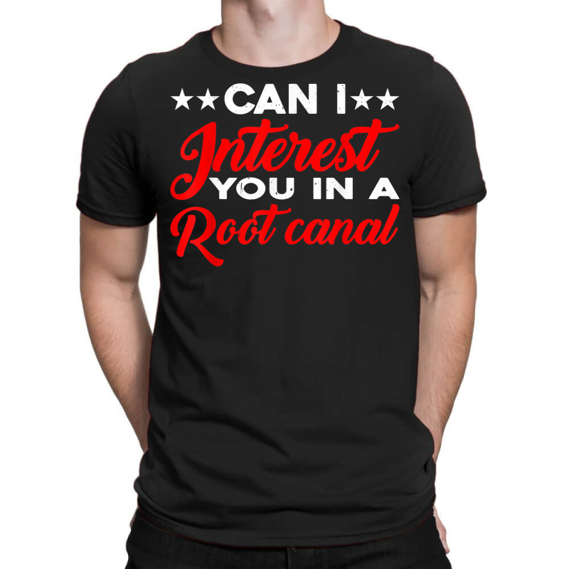 Can I Interest You In A Root Canal T-shirt | Artistshot