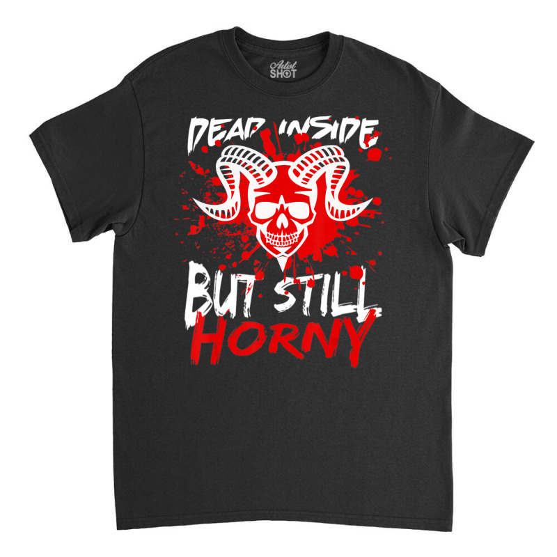 Dead Inside But Still Horny Skull Classic T-shirt | Artistshot