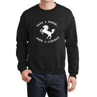 Save A Horse Ride A Cowboy Crewneck Sweatshirt | Artistshot