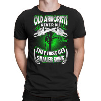 Old Arborists They Just Get Amaller Saws T-shirt | Artistshot