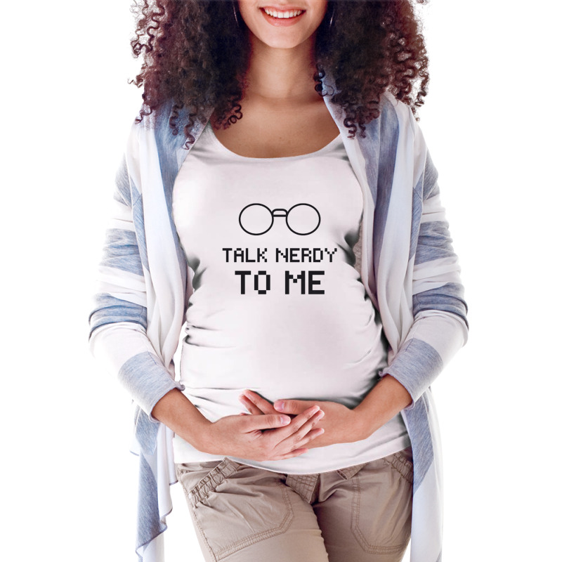 Talk Nerdy To Me, Nerdy , Geeky, Geek Gift, Nerd , Coder, Stem, Develo Maternity Scoop Neck T-shirt by cm-arts | Artistshot