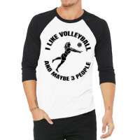 I Like Volleyball And Maybe 3 People 3/4 Sleeve Shirt | Artistshot