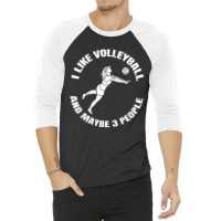 I Like Volleyball And Maybe 3 People 3/4 Sleeve Shirt | Artistshot