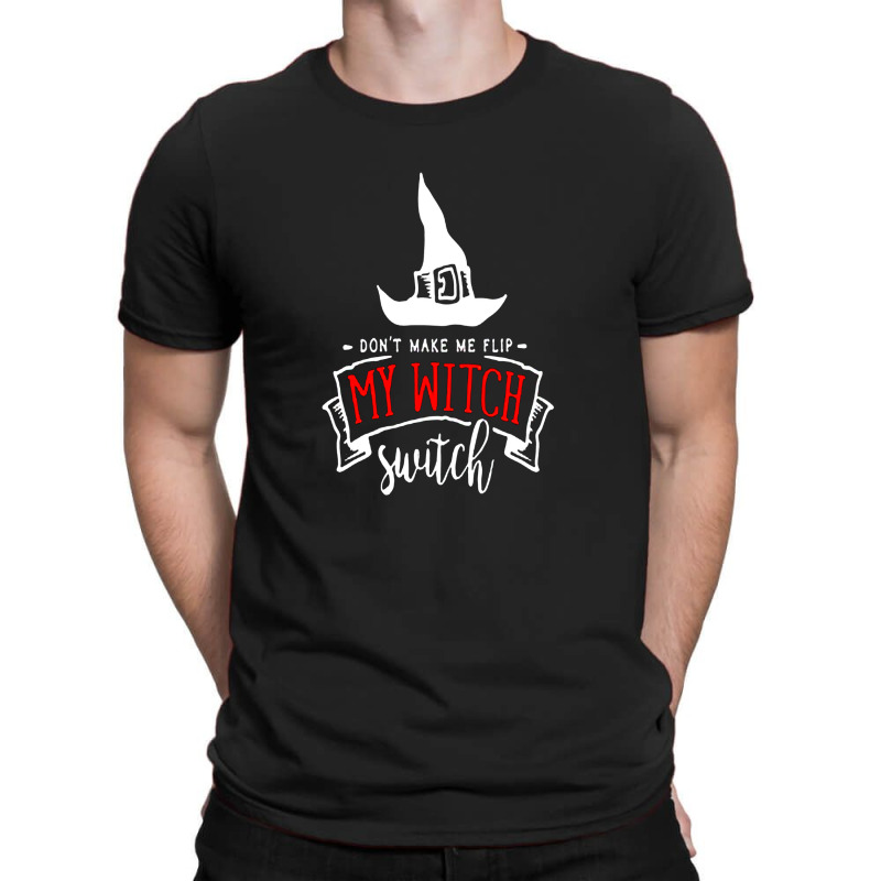 Don't Make Me Flip My Witch Switch T-shirt | Artistshot