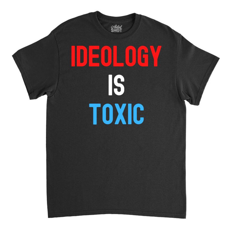 Ideology Is Toxic (in Red White Blue Letters) Classic T-shirt by Magasinfinite | Artistshot