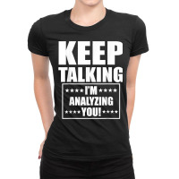 Funny Keep Talking I'm Analyzing You T Shirt Ladies Fitted T-shirt | Artistshot