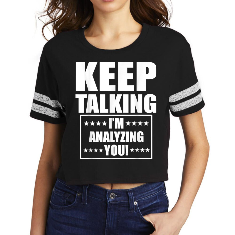 Funny Keep Talking I'm Analyzing You T Shirt Scorecard Crop Tee by claudettemeskqx | Artistshot