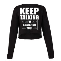 Funny Keep Talking I'm Analyzing You T Shirt Cropped Sweater | Artistshot