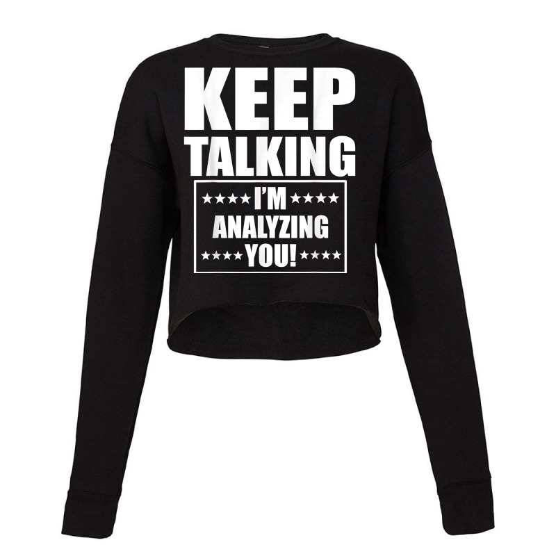 Funny Keep Talking I'm Analyzing You T Shirt Cropped Sweater by claudettemeskqx | Artistshot