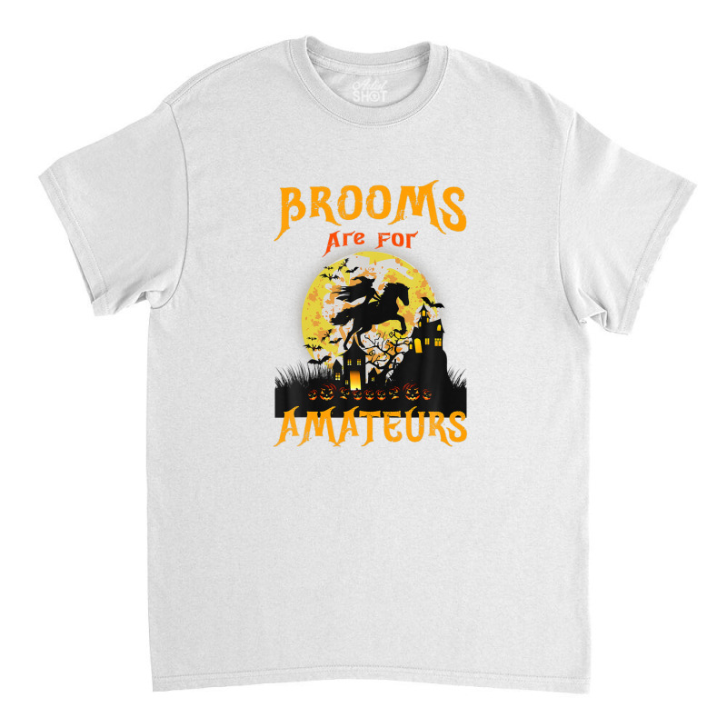 Funny Brooms Are For Amateurs Witch Riding Horse Halloween Classic T-shirt by RoopKerim1999 | Artistshot