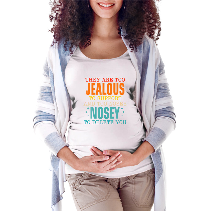 They Are Too Jealous To Support You And Too-nosey To Delete Maternity Scoop Neck T-shirt by PecorelliMatalyn1992 | Artistshot