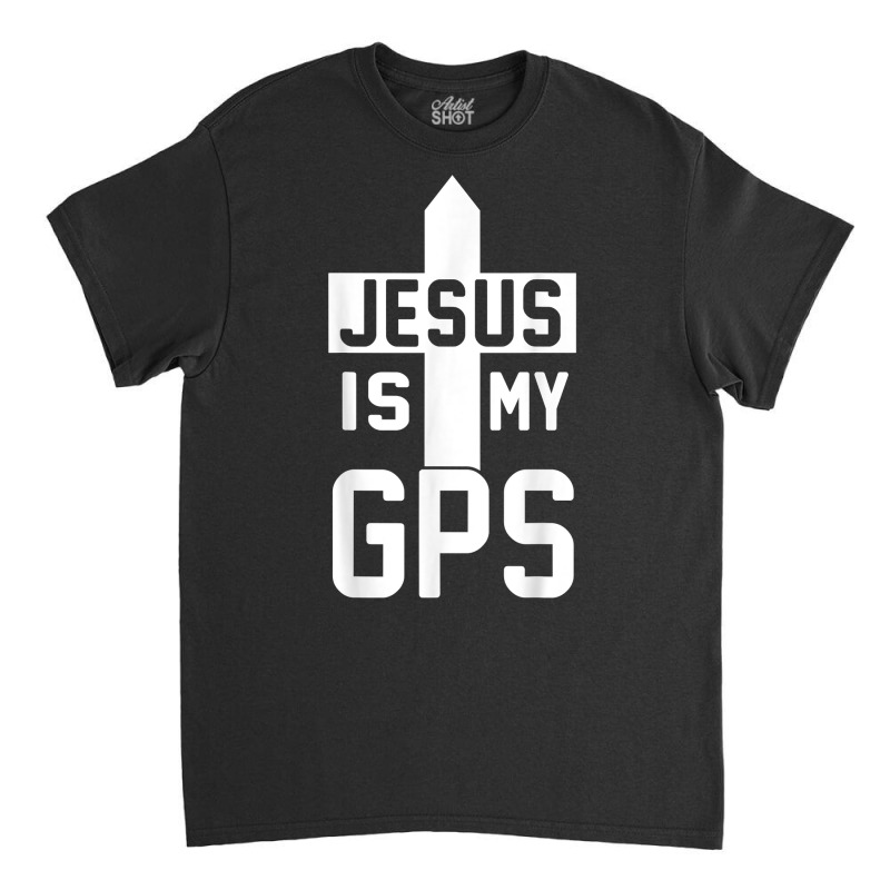 Jesus Is My Gps Navigation Christian Cross Christi Gift T Shirt Classic T-shirt by cm-arts | Artistshot