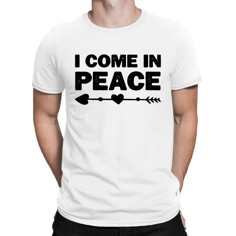 I Come In Peace T-shirt | Artistshot