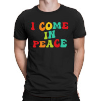 I Come In Peace T-shirt | Artistshot