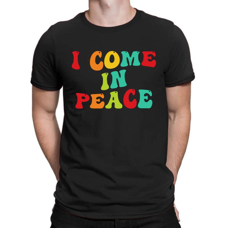 I Come In Peace T-shirt | Artistshot