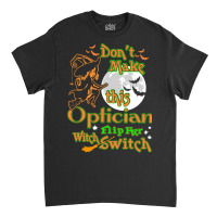 Optician Flip Her Witch Switch Halloween Tshirt Classic T-shirt | Artistshot