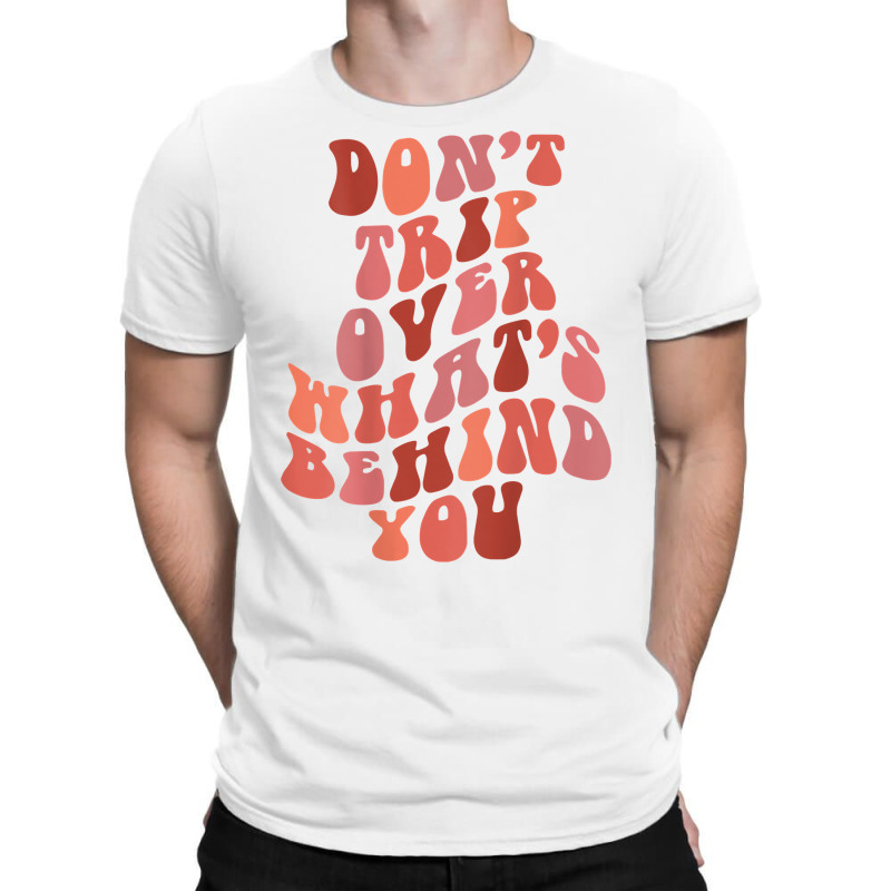 Don't Trip Over What's Behind You Retro Print On Back T Shirt T-shirt | Artistshot