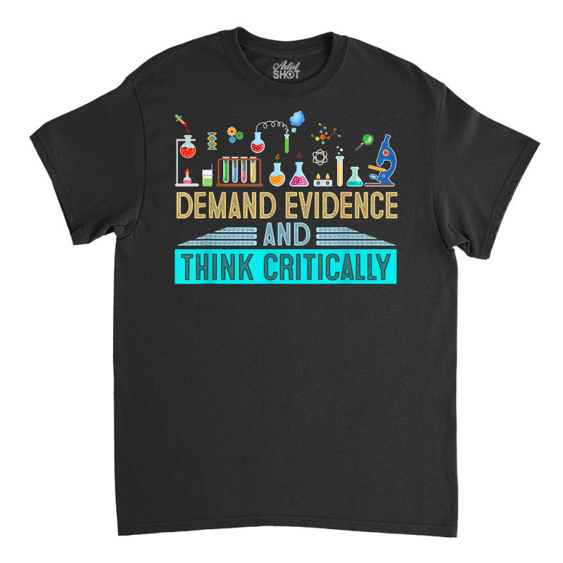 Demand Evidence And Think Critically Science T Shirt Classic T-shirt by cm-arts | Artistshot